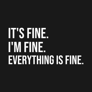 It is fine I am fine everything is fine T-Shirt