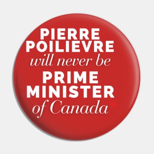 Poilievre Will Never Be PM Pin