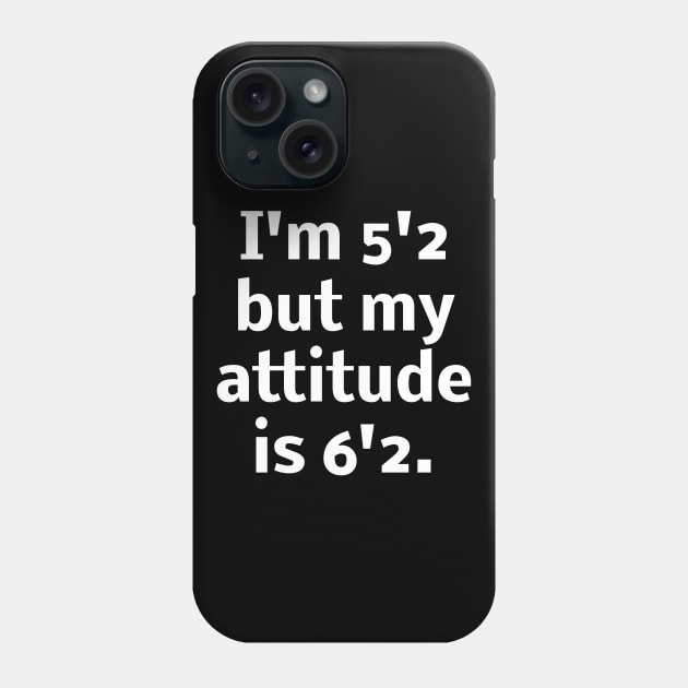 I'm 5'2 but my attitude is 6'2 Phone Case by Word and Saying