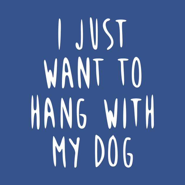 Disover I just want to hang with my dog! - Dog - T-Shirt