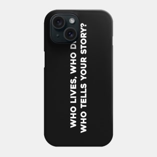 Who Lives, Who Dies, Who Tells Your Story? Phone Case