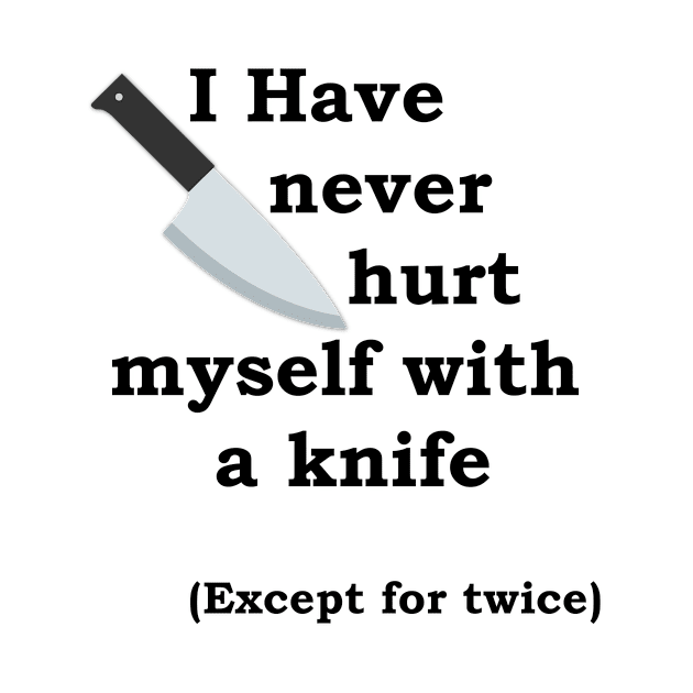 I Have Never Hurt Myself With A Knife Except For Twice Tee Slogan by nhitori