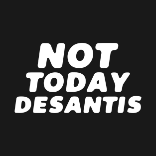 Not Today Desantis T-Shirt