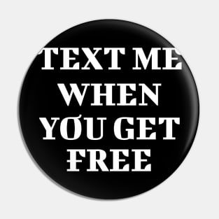 Text Me When You Get Free Pin