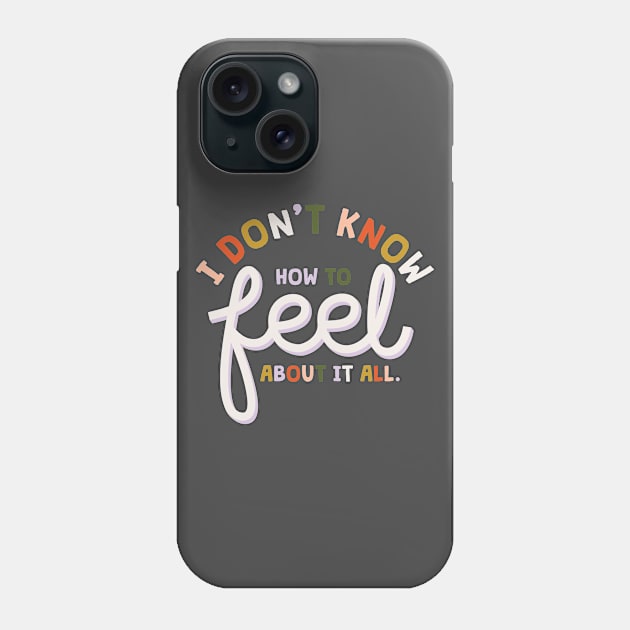 I don' t know who to feel Phone Case by meganmcnulty