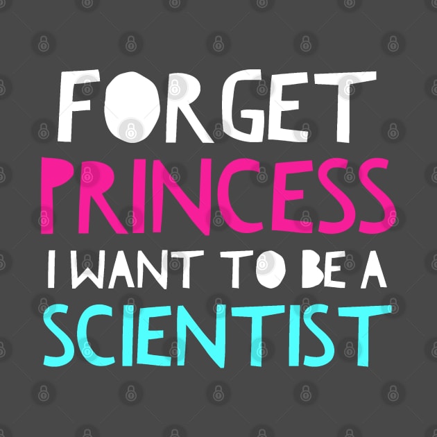 Forget Princess I Want To Be A Scientist Science Girls by AstroGearStore