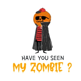 HAVE YOU SEEN MY ZOMBIE ? - Funny Hallooween Zombie Quotes T-Shirt