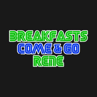 Breakfasts Come and Go Rene T-Shirt