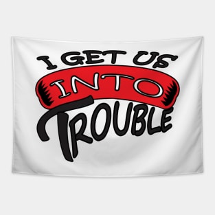 I GET US INTO TROUBLE Tapestry