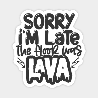 Sorry I'm Late Floor Was Lava Magnet