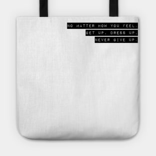 NO MATTER HOW YOU FEEL. GET UP. DRESS UP. NEVER GIVE UP. Tote
