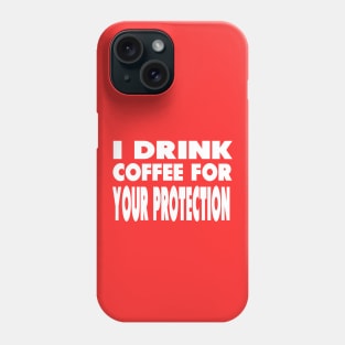 I Drink Coffee For Your Protection Phone Case