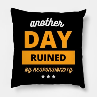 Another Fine Day Ruined By Responsibility funny gift Pillow