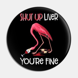 Shut Up Liver You_re Fine Funny Flamingo Drinking Wine Pin