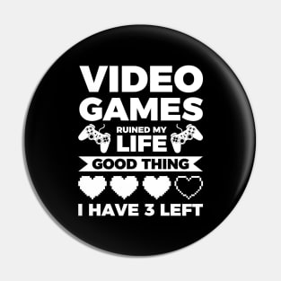 Video games ruined my life good thing I have 3 left Pin