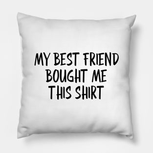 My Best Friend Bought Me This Shirt - Family Pillow