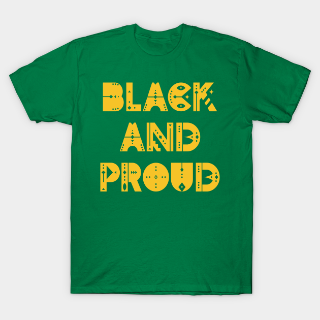 Discover Black and proud. Black pride. - Black And Proud - T-Shirt