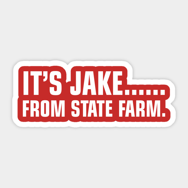 It's Jake From State Farm - State Farm - Sticker | TeePublic AU