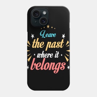 Leave the past where it belongs Phone Case