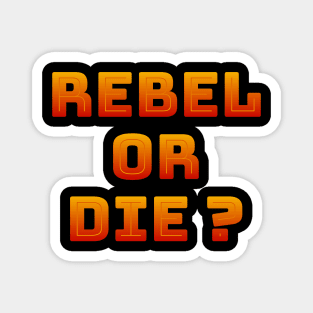 Rebel or die Magnet