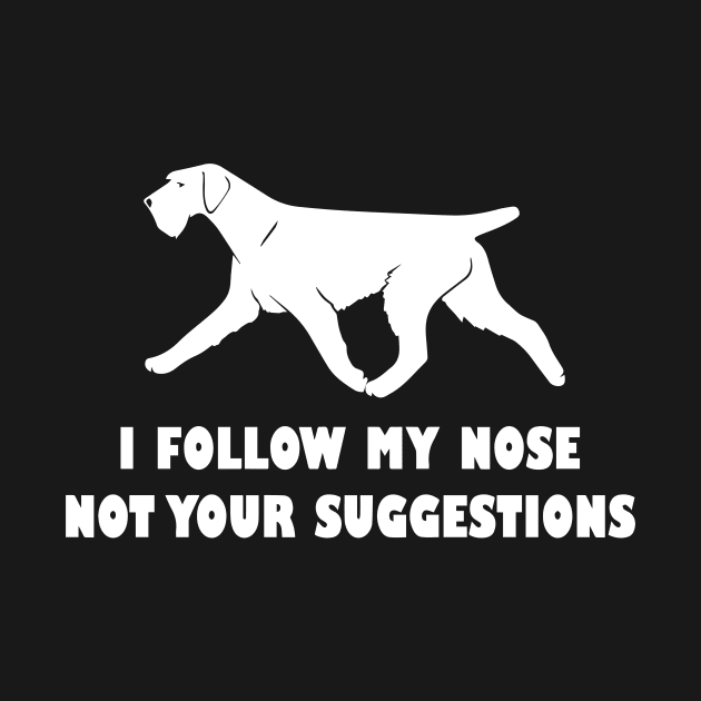 funny german  wirehaired pointer i follow my nose not your suggestions by spantshirt