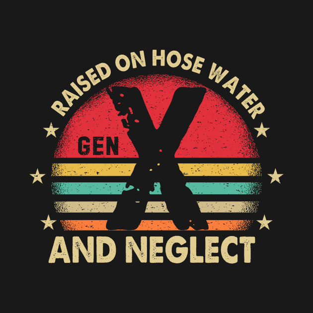 Retro Generation X - Gen X Raised On Hose Water And Neglect by artbyhintze