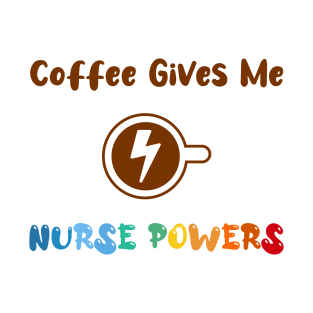 Coffee gives me nurse powers, for nurses and Coffee lovers, colorful design, coffee mug with energy icon T-Shirt