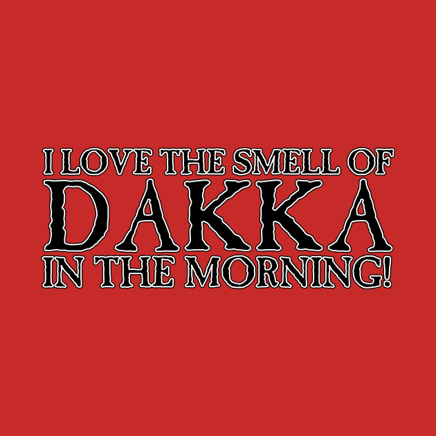 I Love the Smell of DAKKA in the Morning! by SimonBreeze