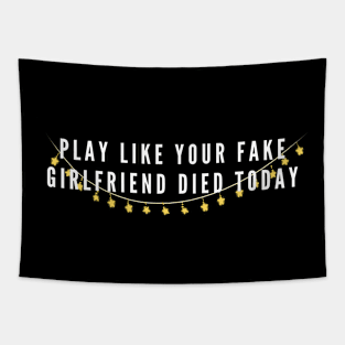 Play Like Your Fake Girlfriend Died Today Tapestry