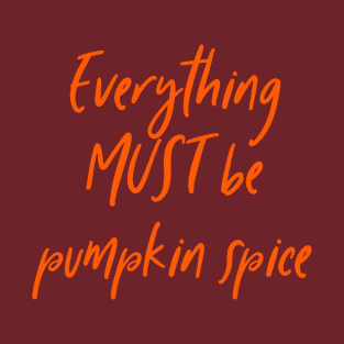 Everything must be pumpkin spice latte tea coffee autumn fall T-Shirt