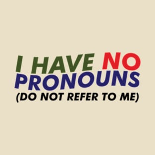 I HAVE NO PRONOUNS T-Shirt