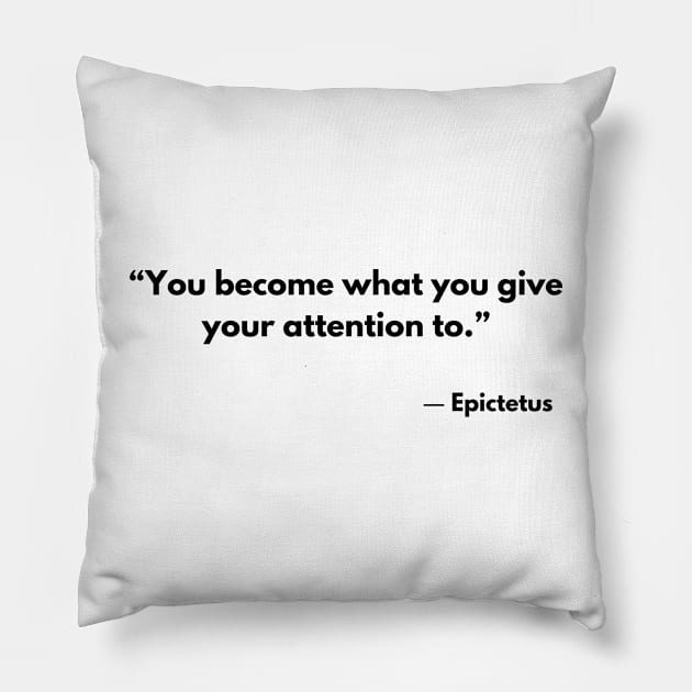 “You become what you give your attention to.” Epictetus Pillow by ReflectionEternal