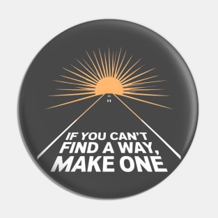 If you can't find a way, make one Pin