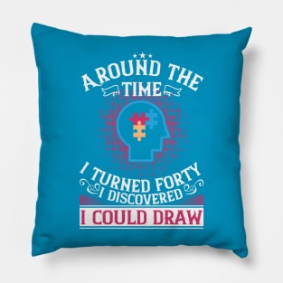 Around The Time I Turned Forty I Discovered I Could Draw Unique Abilities Autism Pillow