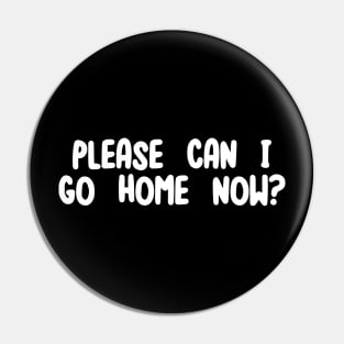 Please can I go home now? Pin