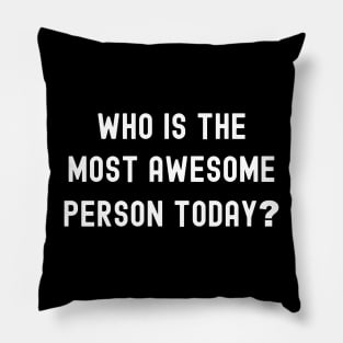 Who is the most awesome person today? Pillow