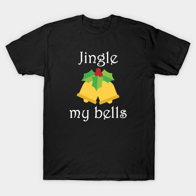 Jingle My Bells - Jingle My Bells - T-Shirt | TeePublic