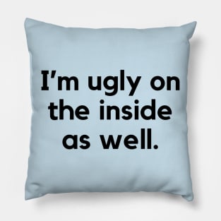 I'm ugly on the inside as well- a funny self awareness design Pillow