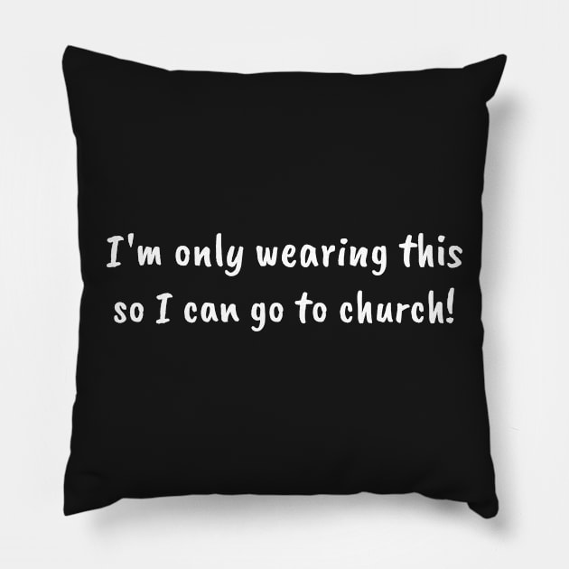 I'm Only Wearing This So I Can Go To Church Pillow by mikepod