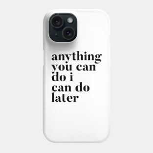 Anything you can do I can do later Phone Case