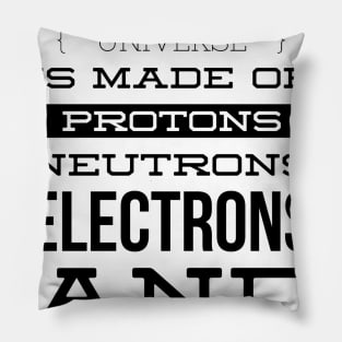 the universe is made of protons neutrons electrons and morons Pillow