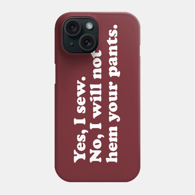 Yes, I sew. No, I will not hem your pants. Phone Case by LetsOverThinkIt