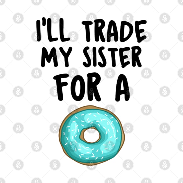 I Will Trade My Sister For A Donut Funny Saying Gift Idea by RickandMorty