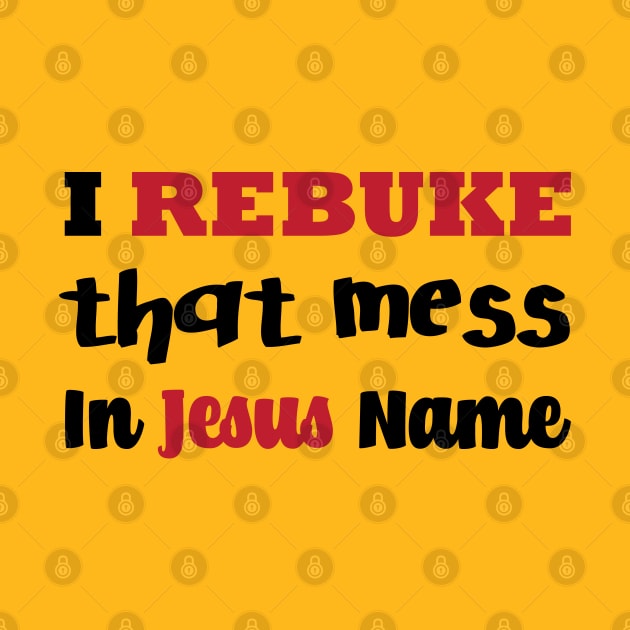 I Rebuke That Mess In The Name Of Jesus by Ebony T-shirts