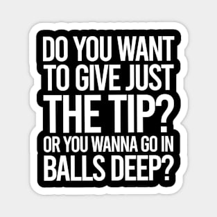 TIPS Do You Want The Tip Or Go In Balls Deep Magnet