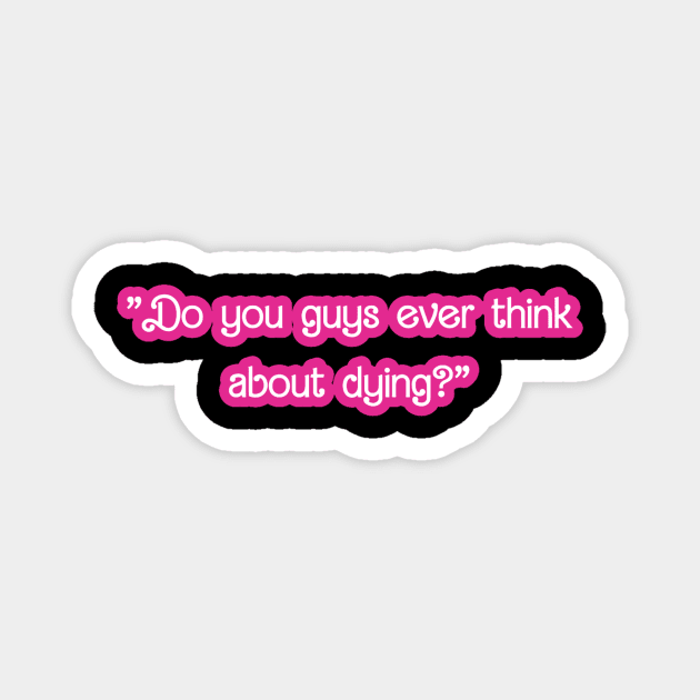 Barbie quotes -Do you guys ever think about dying Magnet by Galielashop