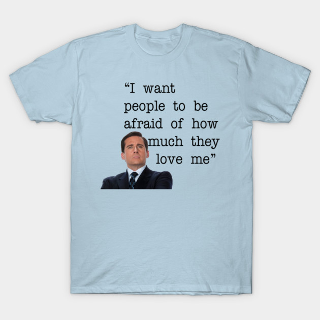 the office quote i want people to be afraid of how much they love office t shirt