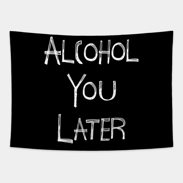 Alcohol You Later Tapestry by Stacks