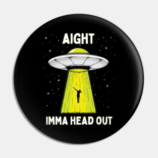 Aight Imma Head Out Funny UFO Alien Abduction Pin