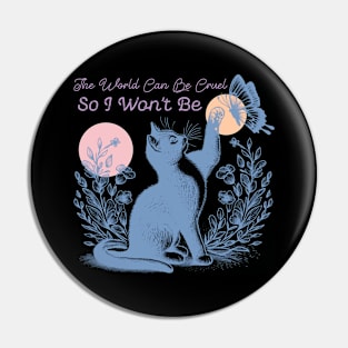 The World Can Be Cruel So I Won't Be Pin